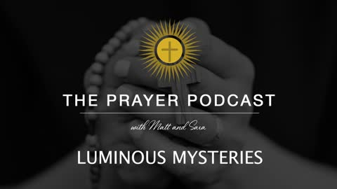 The Holy Rosary - Luminous Mysteries - The Prayer Podcast