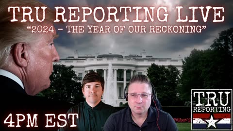 TRU REPORTING LIVE: "2024 - The Year Of Our Reckoning!"