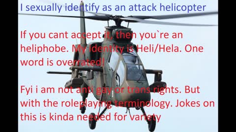 I sexually identify as an attack helicopter
