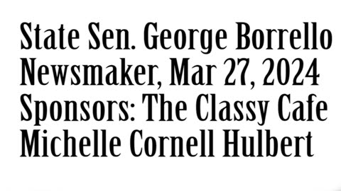 Wlea Newsmaker, Mar 27, 2024, Senator George Borrello