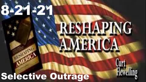 Selective Outrage | Reshaping America 8-21-21