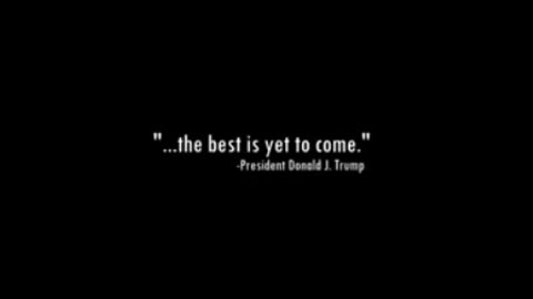 "The Best Is Yet To Come" ~Donald J Trump