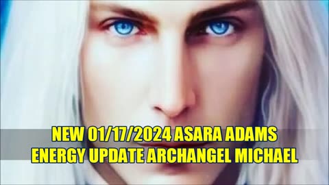 NEW 01/17/2024 ASARA ADAMS ENERGY UPDATE ARCHANGEL MICHAEL