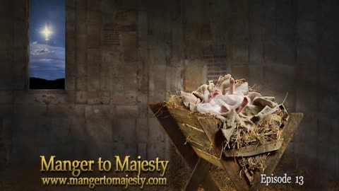 Manger to Majesty - Episode 13