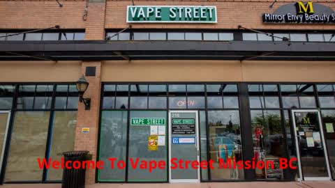 Vape Street | Vape Shop in Mission, BC | (604) 826-0191
