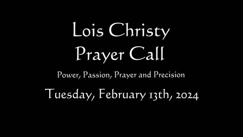 Lois Christy Prayer Group conference call for Tuesday, February 13th, 2024
