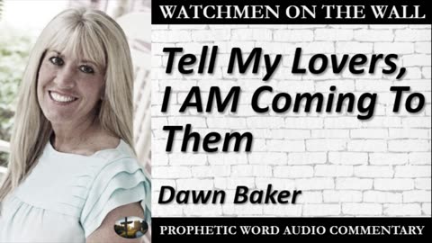 “Tell My Lovers, I AM Coming To Them” – Powerful Prophetic Encouragement from Dawn Baker