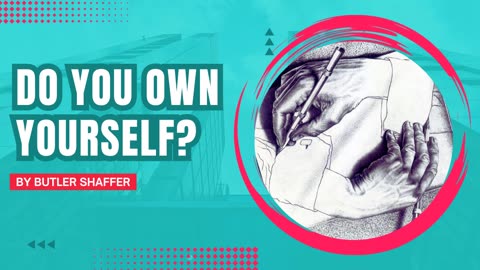 "Do You Own Yourself?" by Butler Shaffer - Violation of Your Property Law Rights