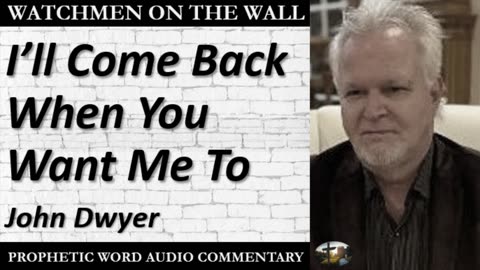 “I’ll Come Back When You Want Me To” – Powerful Prophetic Encouragement from John Dwyer