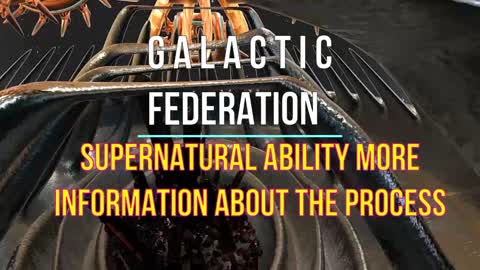 GALACTIC FEDERATION SUPERNATURAL ABILITY MORE INFORMATION ABOUT THE PROCESS