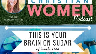 Healthy Christian Women Podcast: Episode 025 - Your Brain on Sugar