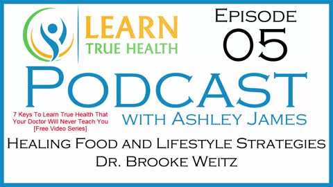 Healing Food and Lifestyle Strategies - Learn True Health #Podcast with Ashley James - Episode 05