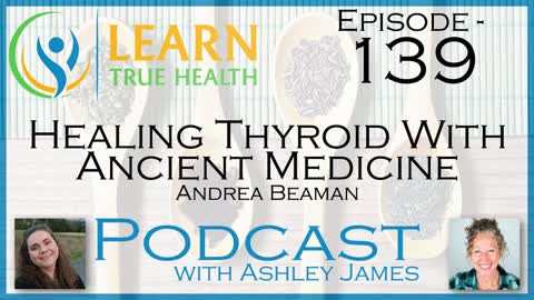 Healing Thyroid With Ancient Medicine - Andrea Beaman & Ashley James - #139