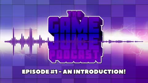 The Game Juice Podcast #1 - An Introduction!