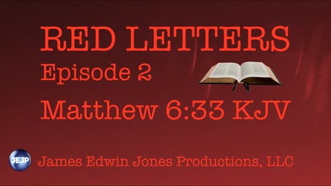 RED LETTERS EPISODE 2 - Matthew 6:33 KJV - James Edwin Jones Productions, LLC