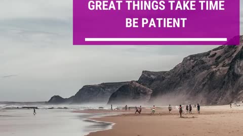 Never give up Great things take time Be patient