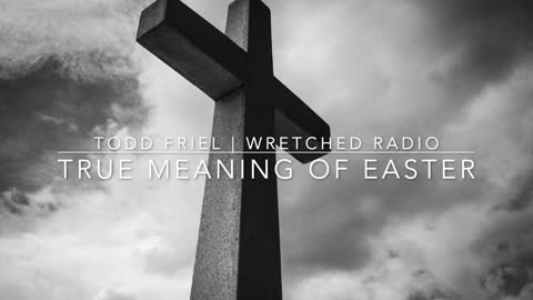 True Meaning Of Easter | Todd Friel | Wretched Radio