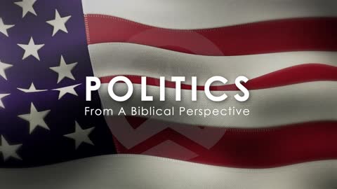 Politics From A Biblical Perspective (FULL VERSION)