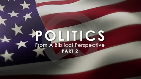 Politics From A Biblical Perspective (PART 2 OF 3)