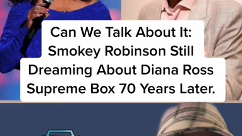 Can We Talk About It: Smokey Robinson Still Dreaming About Diana Ross Supreme Box 70 Years Later.