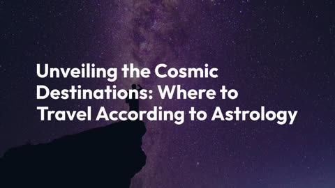 Unveiling the Cosmic Destinations: Where to Travel According to Astrology