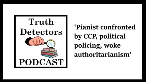 Truth Detectors - Pianist confronted by CCP, political policing, woke authoritarianism'
