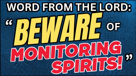 WORD FROM THE LORD: "BEWARE OF MONITORING SPIRITS!"