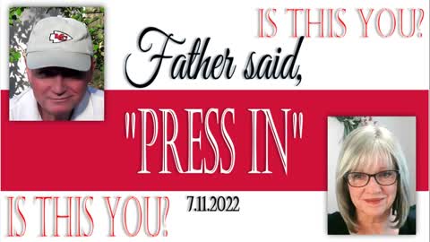 IS THIS YOU? | FATHER SAYS, "PRESS IN" | MESSAGE FROM THE ARCHIVES | 7.11.2022