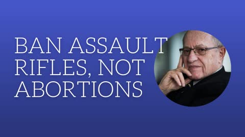 Ban assault rifles not abortion