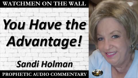 “You Have the Advantage!” – Powerful Prophetic Encouragement from Sandi Holman