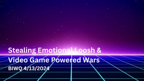 Stealing Emotional Loosh & Video Game Powered Wars 4/13/2024