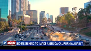 Biden seeking to 'Make America California Again?'