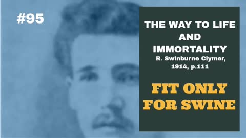 #95: FIT ONLY FOR SWINE: The Way To Life and Immortality, Reuben Swinburne Clymer, 1914, p. 111