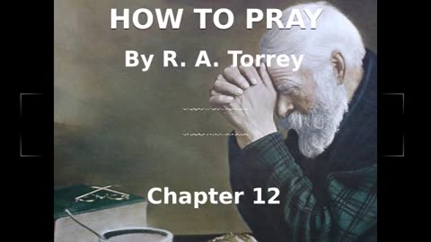 📖🕯 How To Pray by R.A. Torrey - Chapter 12
