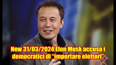 New 31/03/2024 Elon Musk accusa i democratici di “importare elettori”