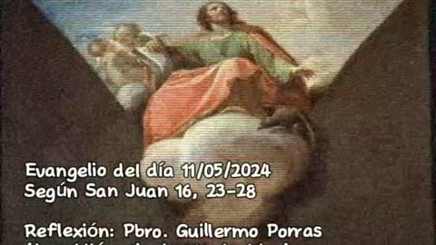 Evangelio del día 11/05/2024 según San Juan 16, 23b-28 - Pbro. Guillermo Porras