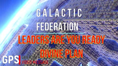 GALACTIC FEDERATION LEADERS ARE YOU READY DIVINE PLAN