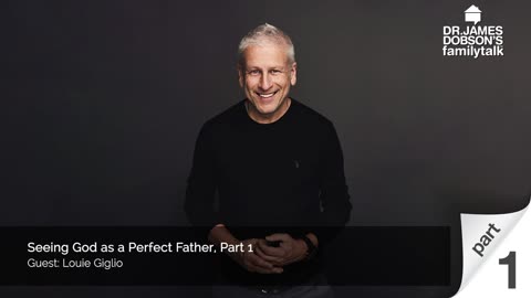 Seeing God as a Perfect Father - Part 1 with Guest Louie Giglio