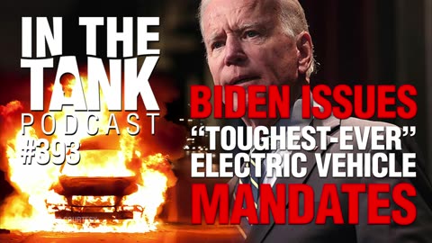 Biden Issues ‘Toughest Ever’ Electric Vehicle Mandates – In the Tank Podcast #393