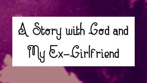 A Story with God and My Ex-Girlfriend (With music)