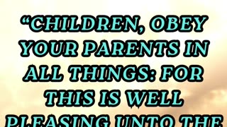 Children, obey your parents in all things: for this is well pleasing unto the Lord