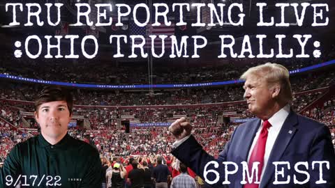 TRU REPORTING LIVE: "Covers The Ohio Trump Rally" 9/17/22
