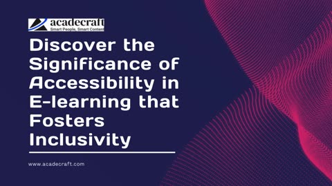 Discover the Significance of Accessibility in E-learning that Fosters Inclusivity.