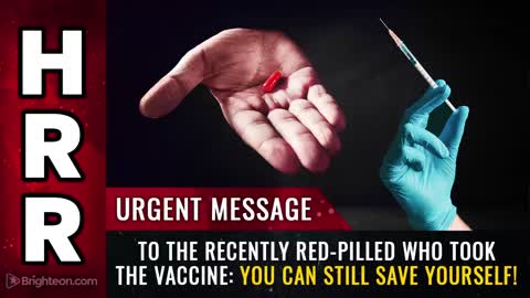 Urgent message to the recently red pilled who took the vaccine! You can still SAVE yourself!