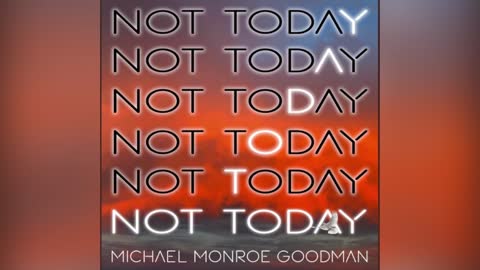 “Not Today” - Michael Monroe Goodman