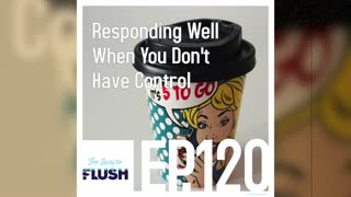 Ep. 120: Responding Well When You Don't Have Control