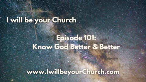 Ep 101: Know God Better and Better
