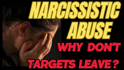NARCISSISTIC ABUSE- WHY DON'T TARGETS LEAVE?