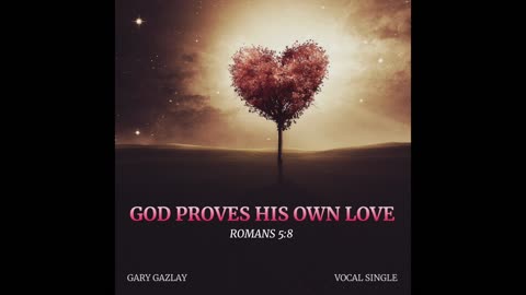 GOD Proves His Own Love - Romans 5:8