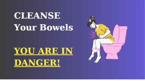 CLEANSE Your Bowels. You Are in Danger!